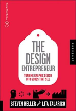 The Design Entrepreneur: Turning Graphic Design Into Goods That Sell