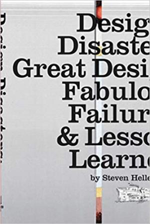 Design Disasters: Great Designers, Fabulous Failure, and Lessons Learned: Great Designers, Fabulous Failures, and Lessons Learned