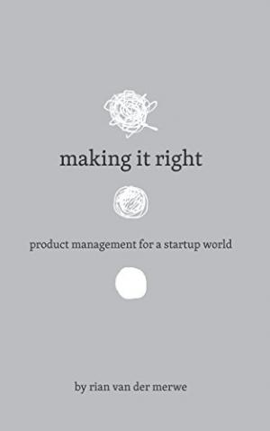Making It Right: Product Management For A Startup World